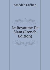 Le Royaume De Siam (French Edition)