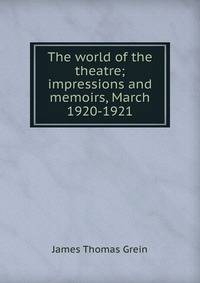 The world of the theatre; impressions and memoirs, March 1920-1921