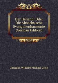 Der Heliand: Oder Die Altsachsische Evangelienharmonie (German Edition)