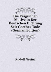 Die Tragischen Motive in Der Deutschen Dichtung Seit Goethes Tode (German Edition)