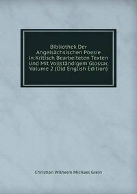 Bibliothek Der Angelsachsischen Poesie in Kritisch Bearbeiteten Texten Und Mit Vollstandigem Glossar, Volume 2 (Old English Edition)