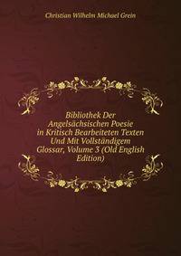 Bibliothek Der Angelsachsischen Poesie in Kritisch Bearbeiteten Texten Und Mit Vollstandigem Glossar, Volume 3 (Old English Edition)