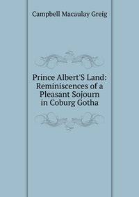 Prince Albert'S Land: Reminiscences of a Pleasant Sojourn in Coburg Gotha