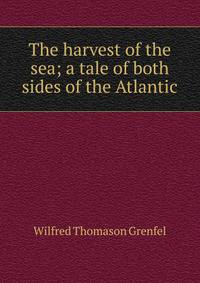 The harvest of the sea; a tale of both sides of the Atlantic