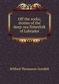 Off the rocks; stories of the deep-sea fisherfolk of Labrador