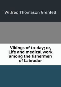 Vikings of to-day; or, Life and medical work among the fishermen of Labrador