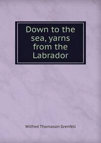 Down to the sea, yarns from the Labrador