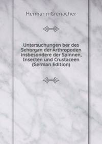 Untersuchungen ber des Sehorgan der Arthropoden insbesondere der Spinnen, Insecten und Crustaceen (German Edition)