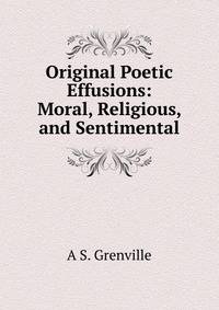 Original Poetic Effusions: Moral, Religious, and Sentimental