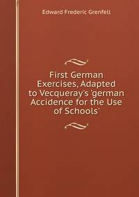 First German Exercises, Adapted to Vecqueray's 'german Accidence for the Use of Schools'.