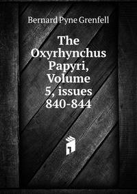 The Oxyrhynchus Papyri, Volume 5, issues 840-844