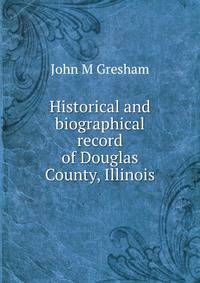 Historical and biographical record of Douglas County, Illinois