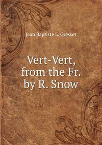 Vert-Vert, from the Fr. by R. Snow