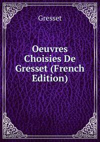 Oeuvres Choisies De Gresset (French Edition)