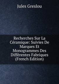 Recherches Sur La Ceramique: Suivies De Marques Et Monogrammes Des Differentes Fabriques (French Edition)