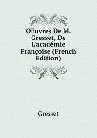OEuvres De M. Gresset, De L'acad?mie Fran?oise (French Edition)