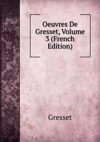 Oeuvres De Gresset, Volume 3 (French Edition)