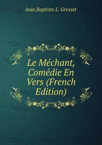 Le Mechant, Comedie En Vers (French Edition)