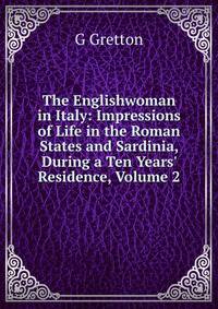 The Englishwoman in Italy: Impressions of Life in the Roman States and Sardinia, During a Ten Years' Residence, Volume 2
