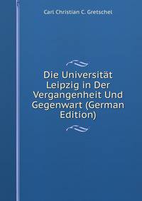 Die Universit?t Leipzig in Der Vergangenheit Und Gegenwart (German Edition)