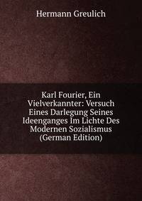 Karl Fourier, Ein Vielverkannter: Versuch Eines Darlegung Seines Ideenganges Im Lichte Des Modernen Sozialismus (German Edition)