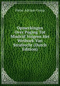 Opmerkingen Over Poging Tot Misdrijf Volgens Het Wetboek Van Strafrecht (Dutch Edition)