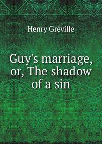 Guy's marriage, or, The shadow of a sin