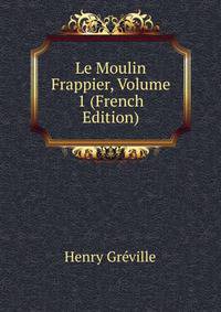 Le Moulin Frappier, Volume 1 (French Edition)