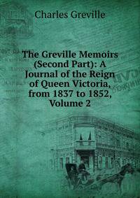The Greville Memoirs (Second Part): A Journal of the Reign of Queen Victoria, from 1837 to 1852, Volume 2