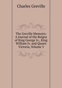 The Greville Memoirs: A Journal of the Reigns of King George Iv., King William Iv. and Queen Victoria, Volume 3