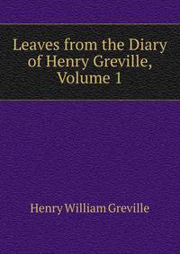 Leaves from the Diary of Henry Greville, Volume 1