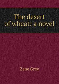 The desert of wheat: a novel