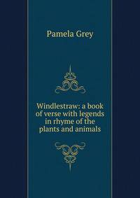 Windlestraw: a book of verse with legends in rhyme of the plants and animals