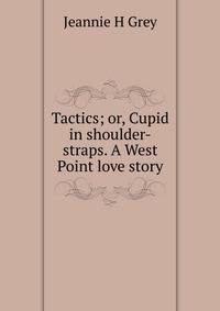 Tactics; or, Cupid in shoulder-straps. A West Point love story