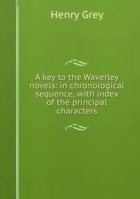 A key to the Waverley novels: in chronological sequence, with index of the principal characters