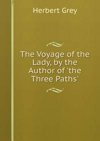 The Voyage of the Lady, by the Author of 'the Three Paths'.