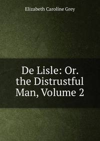 De Lisle: Or. the Distrustful Man, Volume 2