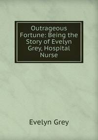 Outrageous Fortune: Being the Story of Evelyn Grey, Hospital Nurse