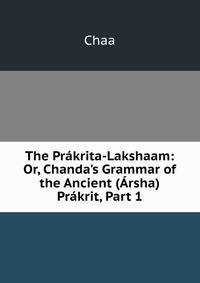 The Pr?krita-Lakshaam: Or, Chanda's Grammar of the Ancient (?rsha) Pr?krit, Part 1