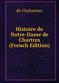 Histoire de Notre-Dame de Chartres (French Edition)