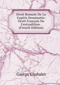 Droit Romain De La Capitis Deminutio: Droit Fran?ais De L'extradition . (French Edition)