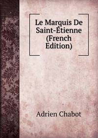 Le Marquis De Saint-Etienne (French Edition)