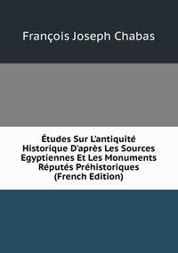 ?tudes Sur L'antiquit? Historique D'apr?s Les Sources Egyptiennes Et Les Monuments R?put?s Pr?historiques (French Edition)