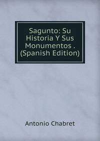 Sagunto: Su Historia Y Sus Monumentos . (Spanish Edition)