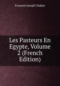 Les Pasteurs En Egypte, Volume 2 (French Edition)