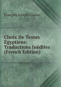 Choix De Textes Egyptiens: Traductions Inedites (French Edition)