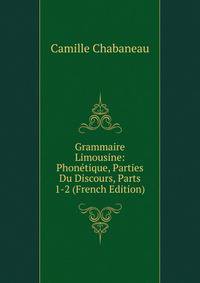 Grammaire Limousine: Phonetique, Parties Du Discours, Parts 1-2 (French Edition)