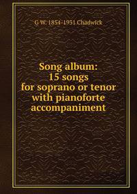 Song album: 15 songs for soprano or tenor with pianoforte accompaniment