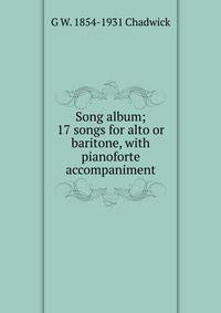 Song album; 17 songs for alto or baritone, with pianoforte accompaniment