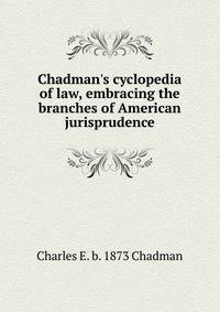 Chadman's cyclopedia of law, embracing the branches of American jurisprudence